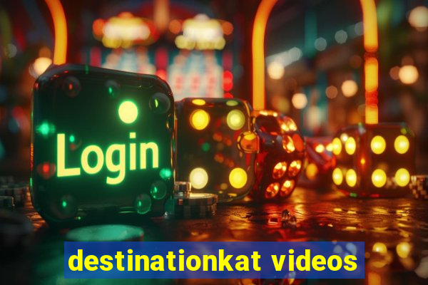 destinationkat videos